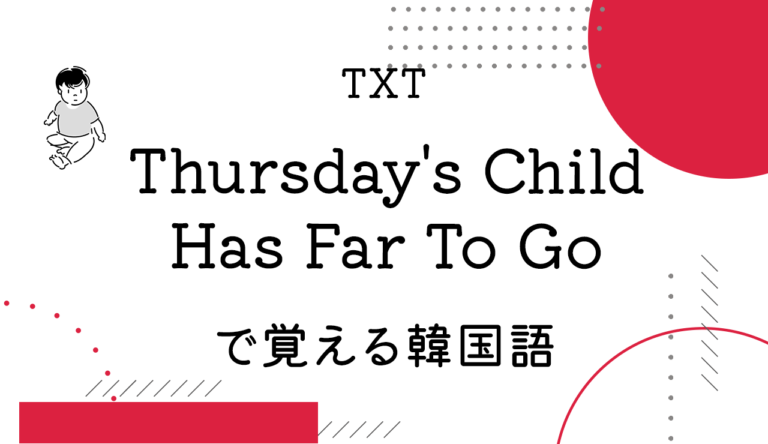 TXT「Thursday’s Child Has Far To Go」の歌詞翻訳（カナルビ付き）｜使われている韓国語単語＆文法解説！